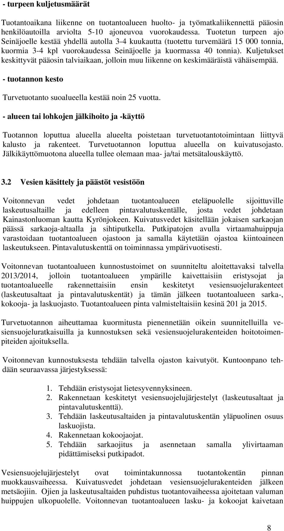 Kuljetukset keskittyvät pääosin talviaikaan, jolloin muu liikenne on keskimääräistä vähäisempää. - tuotannon kesto Turvetuotanto suoalueella kestää noin 25 vuotta.
