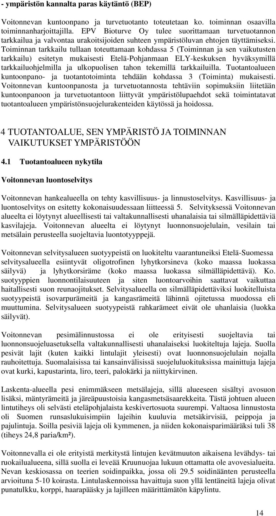 Toiminnan tarkkailu tullaan toteuttamaan kohdassa 5 (Toiminnan ja sen vaikutusten tarkkailu) esitetyn mukaisesti Etelä-Pohjanmaan ELY-keskuksen hyväksymillä tarkkailuohjelmilla ja ulkopuolisen tahon