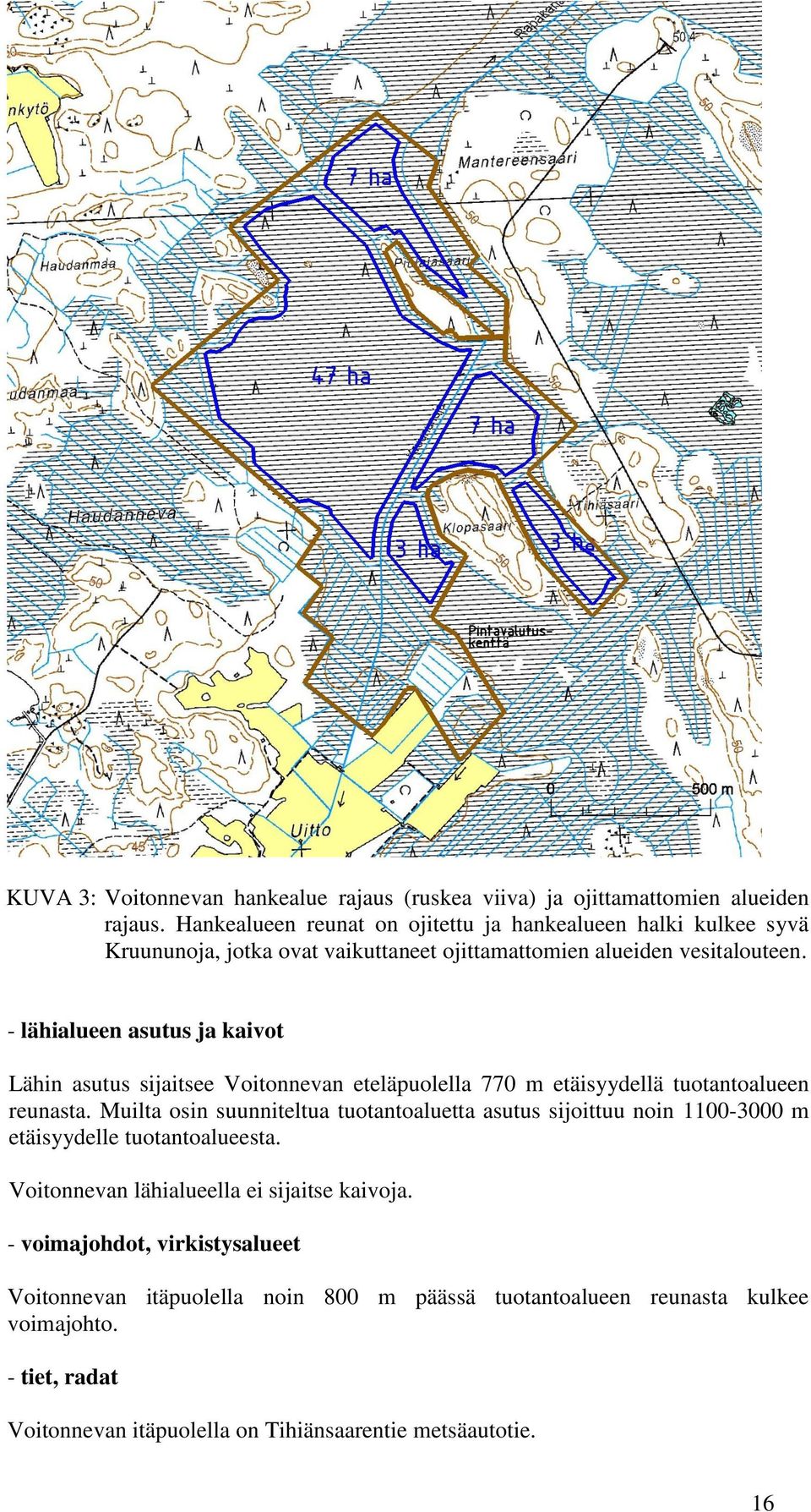 - lähialueen asutus ja kaivot Lähin asutus sijaitsee Voitonnevan eteläpuolella 770 m etäisyydellä tuotantoalueen reunasta.