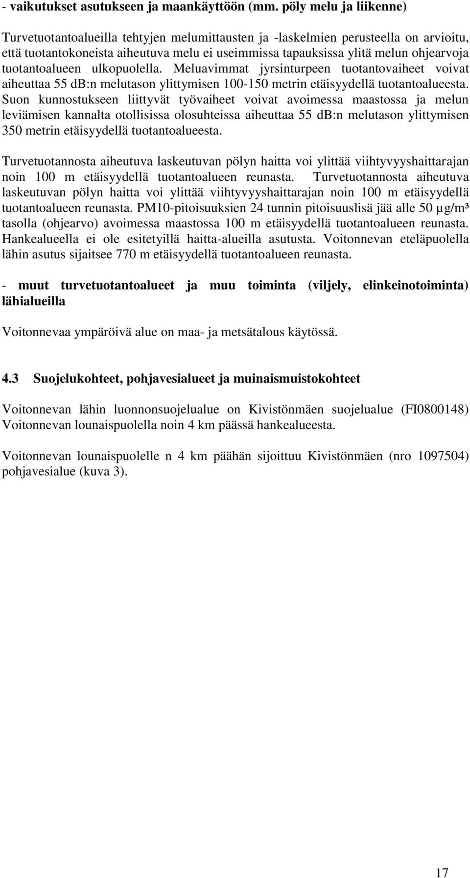 tuotantoalueen ulkopuolella. Meluavimmat jyrsinturpeen tuotantovaiheet voivat aiheuttaa 55 db:n melutason ylittymisen 100-150 metrin etäisyydellä tuotantoalueesta.