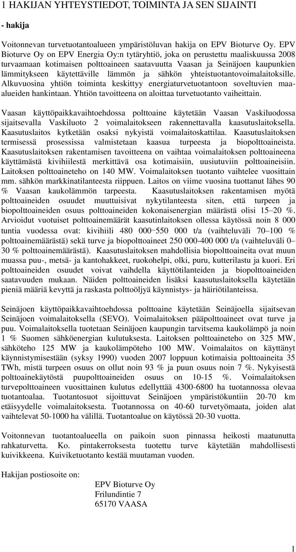 sähkön yhteistuotantovoimalaitoksille. Alkuvuosina yhtiön toiminta keskittyy energiaturvetuotantoon soveltuvien maaalueiden hankintaan. Yhtiön tavoitteena on aloittaa turvetuotanto vaiheittain.