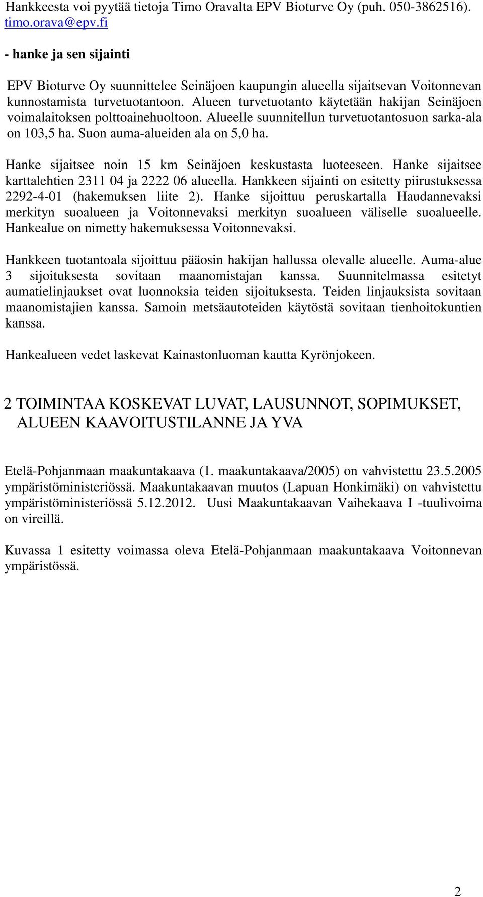 Alueen turvetuotanto käytetään hakijan Seinäjoen voimalaitoksen polttoainehuoltoon. Alueelle suunnitellun turvetuotantosuon sarka-ala on 103,5 ha. Suon auma-alueiden ala on 5,0 ha.