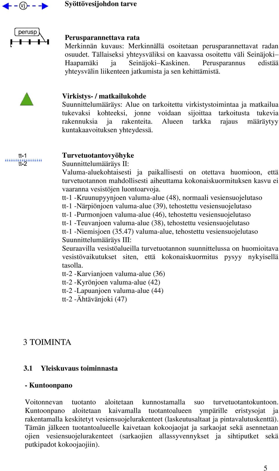 Virkistys- / matkailukohde Suunnittelumääräys: Alue on tarkoitettu virkistystoimintaa ja matkailua tukevaksi kohteeksi, jonne voidaan sijoittaa tarkoitusta tukevia rakennuksia ja rakenteita.