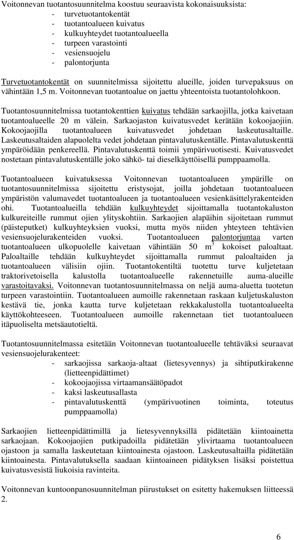 Tuotantosuunnitelmissa tuotantokenttien kuivatus tehdään sarkaojilla, jotka kaivetaan tuotantoalueelle 20 m välein. Sarkaojaston kuivatusvedet kerätään kokoojaojiin.