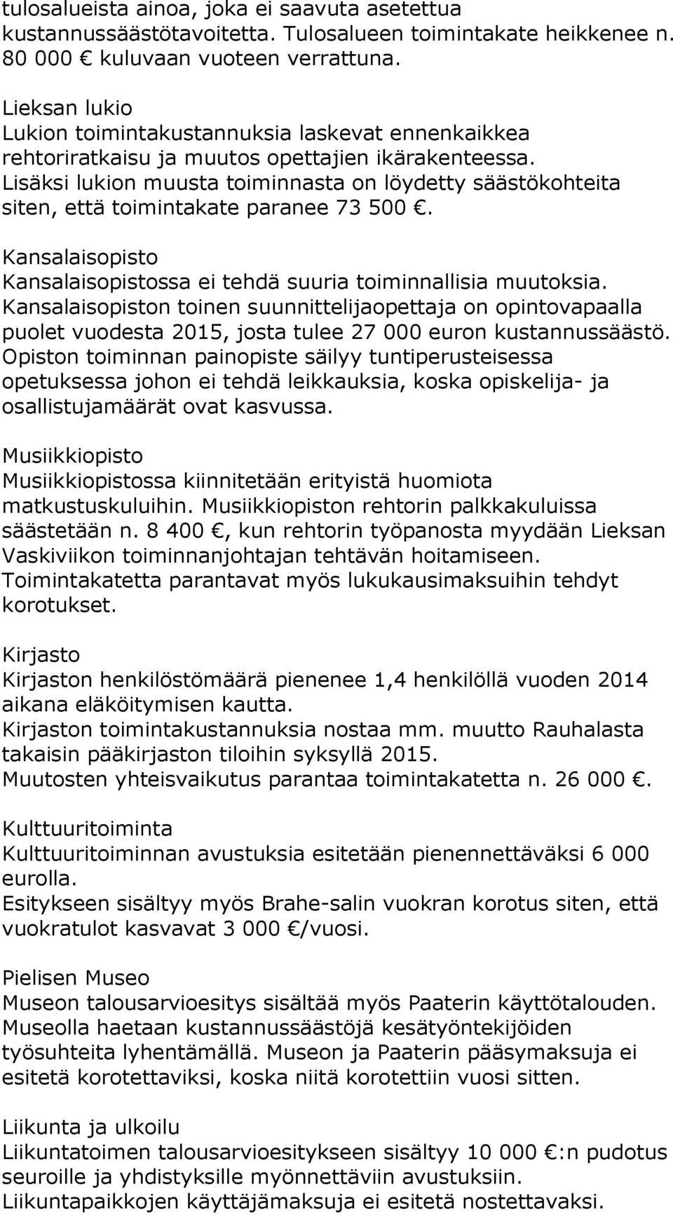 Lisäksi lukion muusta toiminnasta on löydetty säästökohteita siten, että toimintakate paranee 73 500. Kansalaisopisto Kansalaisopistossa ei tehdä suuria toiminnallisia muutoksia.