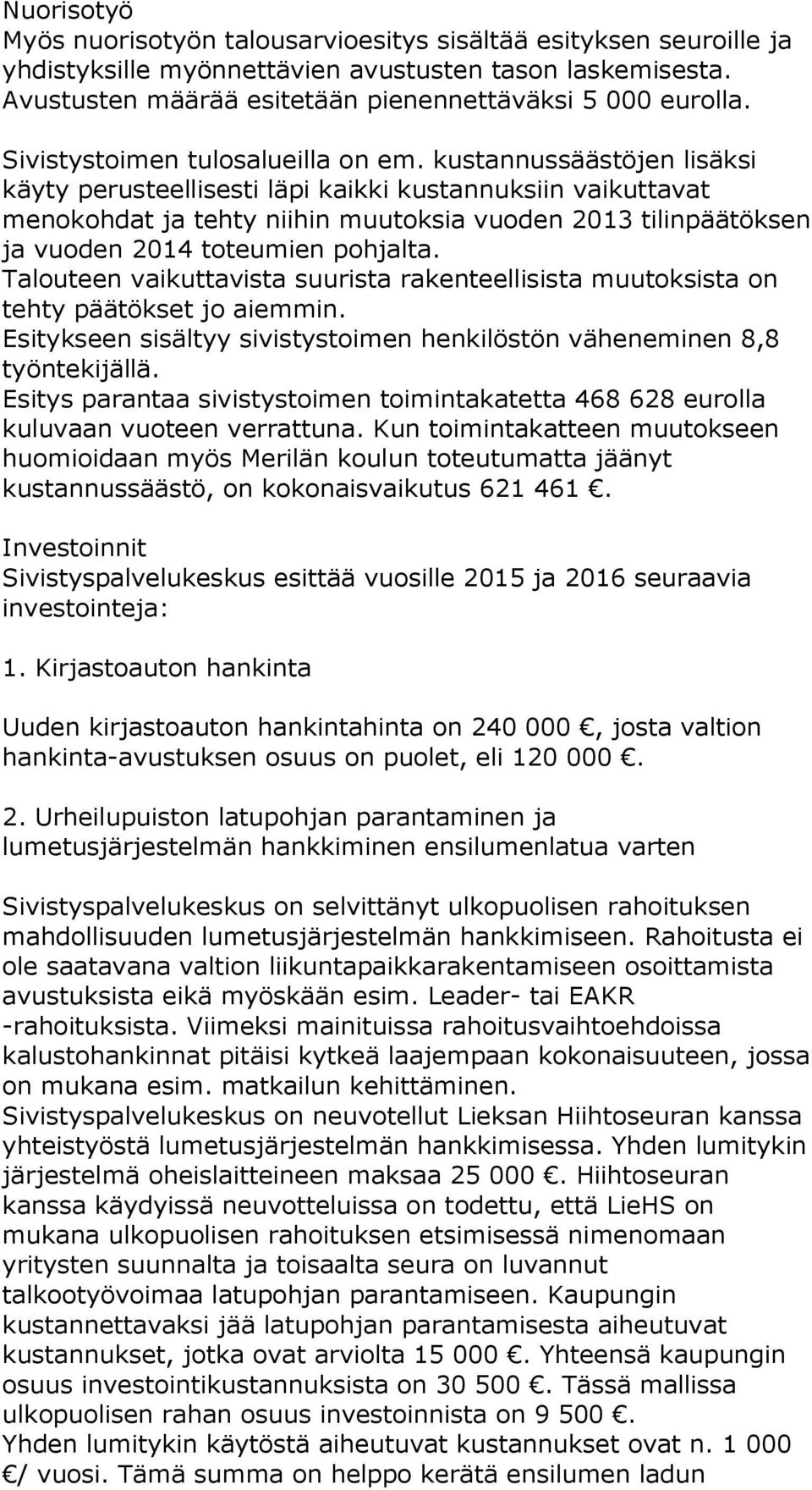 kustannussäästöjen lisäksi käyty perusteellisesti läpi kaikki kustannuksiin vaikuttavat menokohdat ja tehty niihin muutoksia vuoden 2013 tilinpäätöksen ja vuoden 2014 toteumien pohjalta.