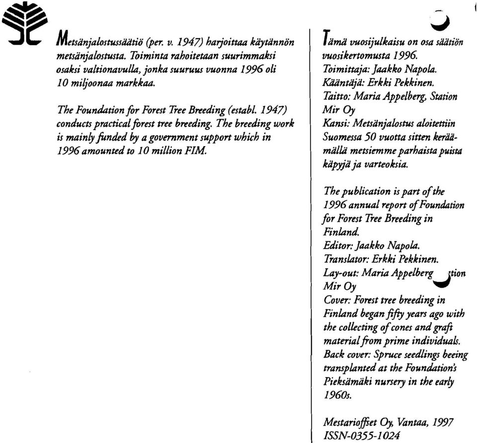 The breeding work is mainly finded by a govemment support which in 1996amounted to 10 million FIM. 3 Tämd vuos.zjulkaisu on osa stiön vuosikertomusta 1996 Toimittaja: Jaakko Napola.