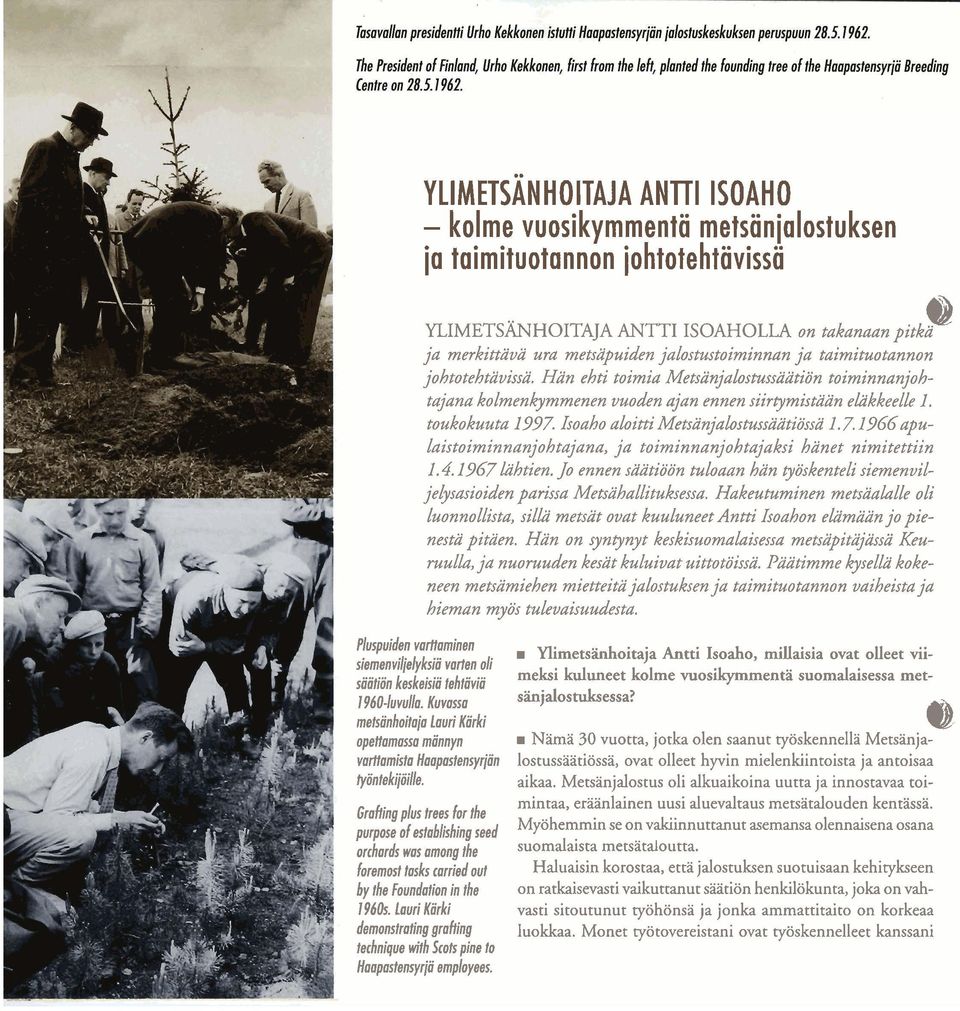 toukokuuta 197% Isoaho aloitti Metsänjalostussäätiössä 1.7.1766apulaistoiminnanjohtajana, ja toiminnanjohtajaksi hänet nimitettiin 1.4.1967 Iahtien.