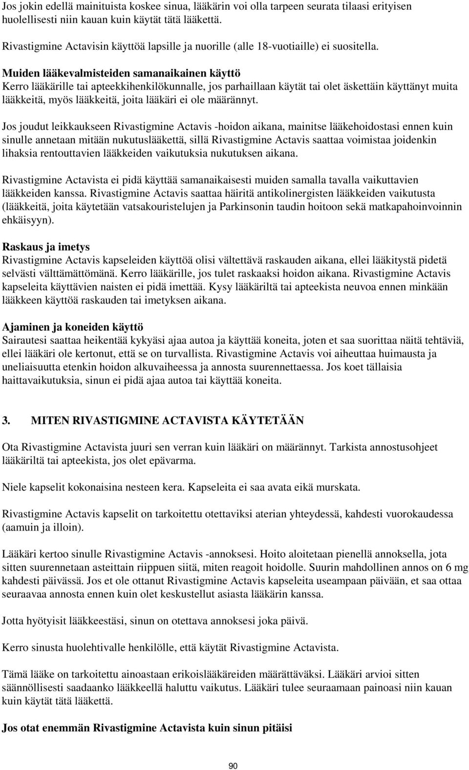 Muiden lääkevalmisteiden samanaikainen käyttö Kerro lääkärille tai apteekkihenkilökunnalle, jos parhaillaan käytät tai olet äskettäin käyttänyt muita lääkkeitä, myös lääkkeitä, joita lääkäri ei ole