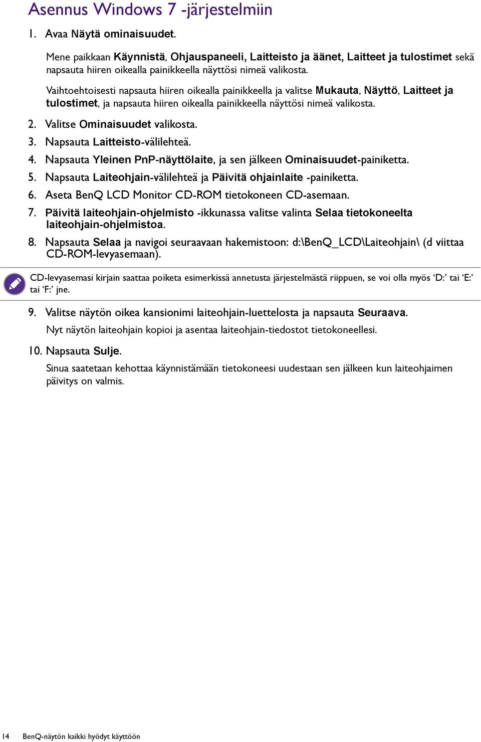 Vaihtoehtoisesti napsauta hiiren oikealla painikkeella ja valitse Mukauta, Näyttö, Laitteet ja tulostimet, ja napsauta hiiren oikealla painikkeella näyttösi nimeä valikosta. 2.