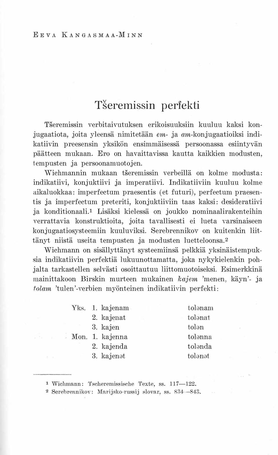 Wichmannin mukaan tserernissin verbeillä on kolme modusta: indikatiivi, konjuktiivi ja imperatiivi.