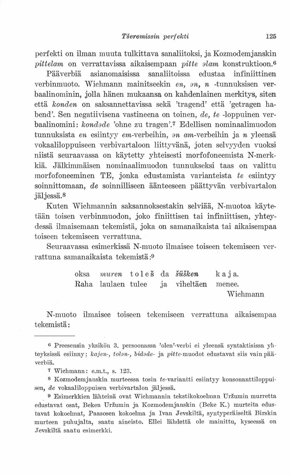 Wichmann mainitseekin en, an, n -tunnuksisen verbaalinominin, jolla hänen mukaansa on kahdenlainen merkitys, siten että konden on saksannettavissa sekä 'tragend' että 'getragen habend'.