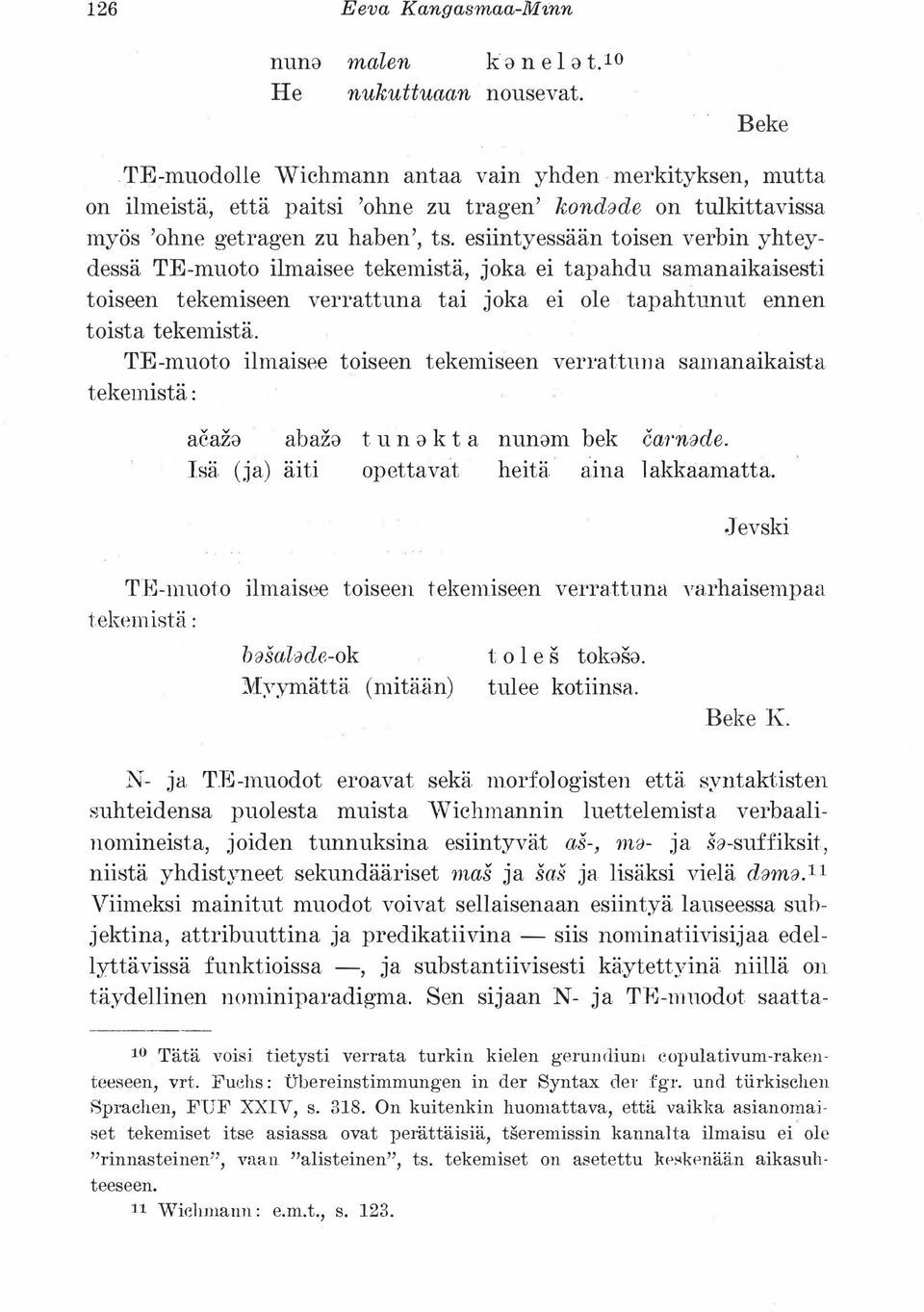 esiintyessään toisen verbin yhteydessä TE-muoto ilmaisee tekemistä, joka ei tapahdu samanaikaisesti toiseen tekemiseen verrattuna tai joka ei ole tapahtunut ennen toista tekemistä.