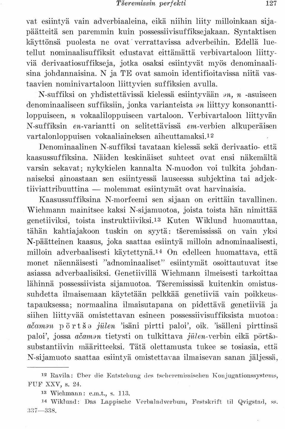 Edellä luetellut nominaalisuffiksit edustavat eittämättä verbivartaloon liittyviä derivaatiosuffikseja, jotka osaksi esiintyvät myös denominaalisina johdannaisina.