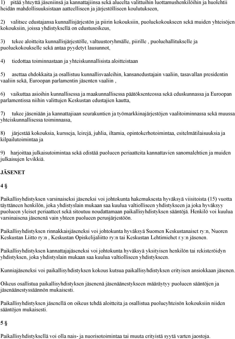 valtuustoryhmälle, piirille, puoluehallitukselle ja puoluekokoukselle sekä antaa pyydetyt lausunnot, 4) tiedottaa toiminnastaan ja yhteiskunnallisista aloitteistaan 5) asettaa ehdokkaita ja