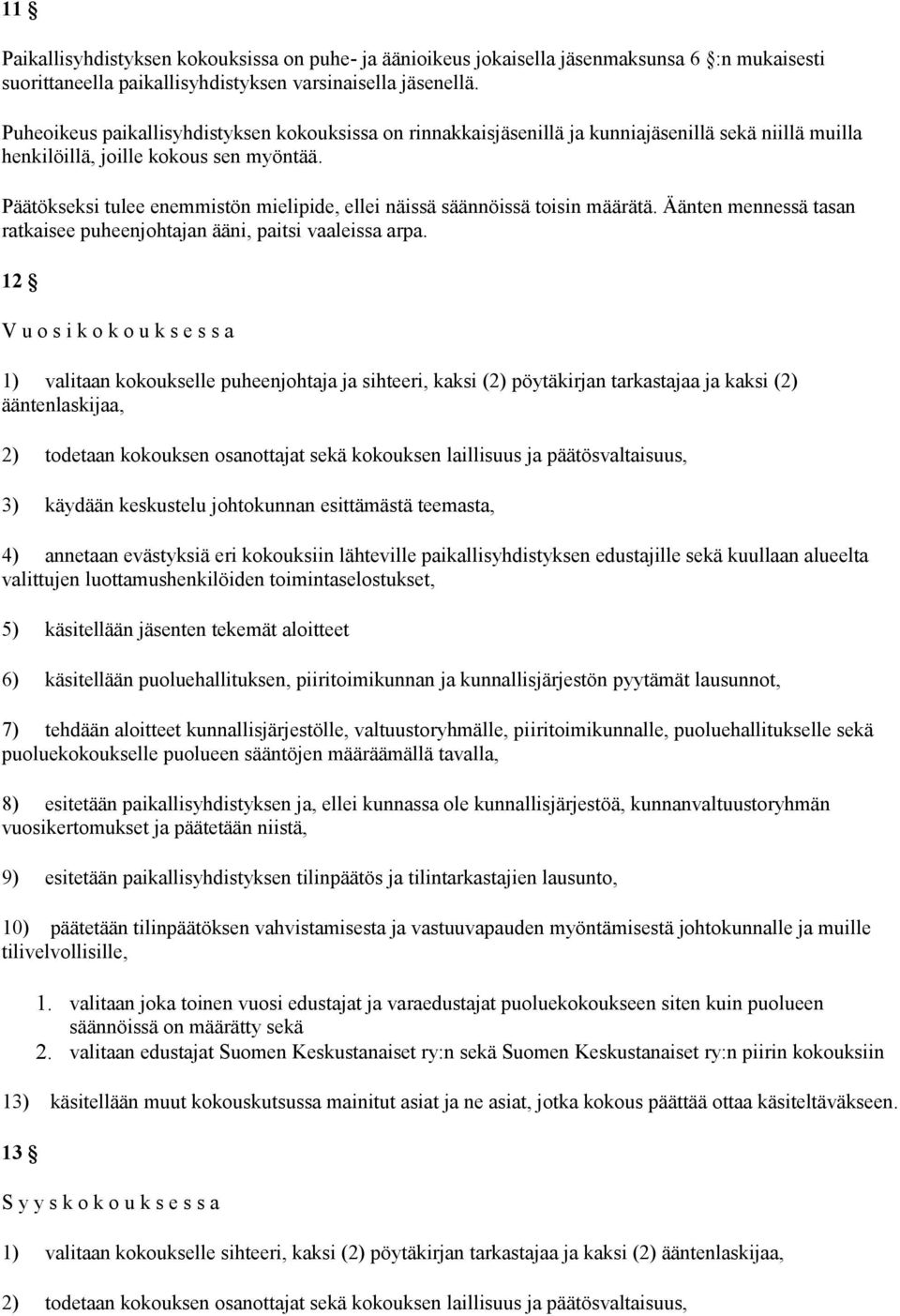 Päätökseksi tulee enemmistön mielipide, ellei näissä säännöissä toisin määrätä. Äänten mennessä tasan ratkaisee puheenjohtajan ääni, paitsi vaaleissa arpa.