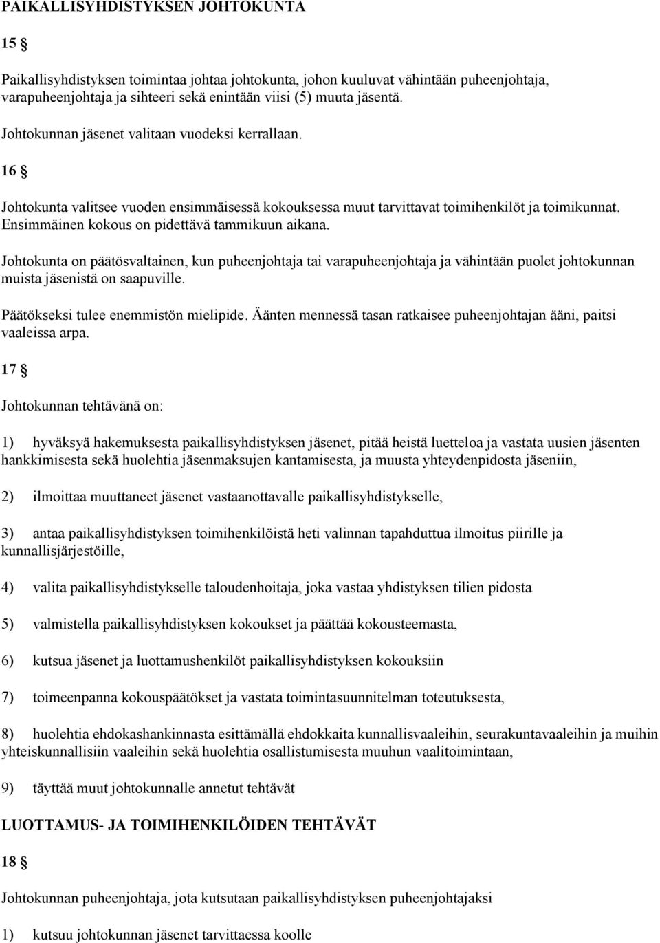 Ensimmäinen kokous on pidettävä tammikuun aikana. Johtokunta on päätösvaltainen, kun puheenjohtaja tai varapuheenjohtaja ja vähintään puolet johtokunnan muista jäsenistä on saapuville.