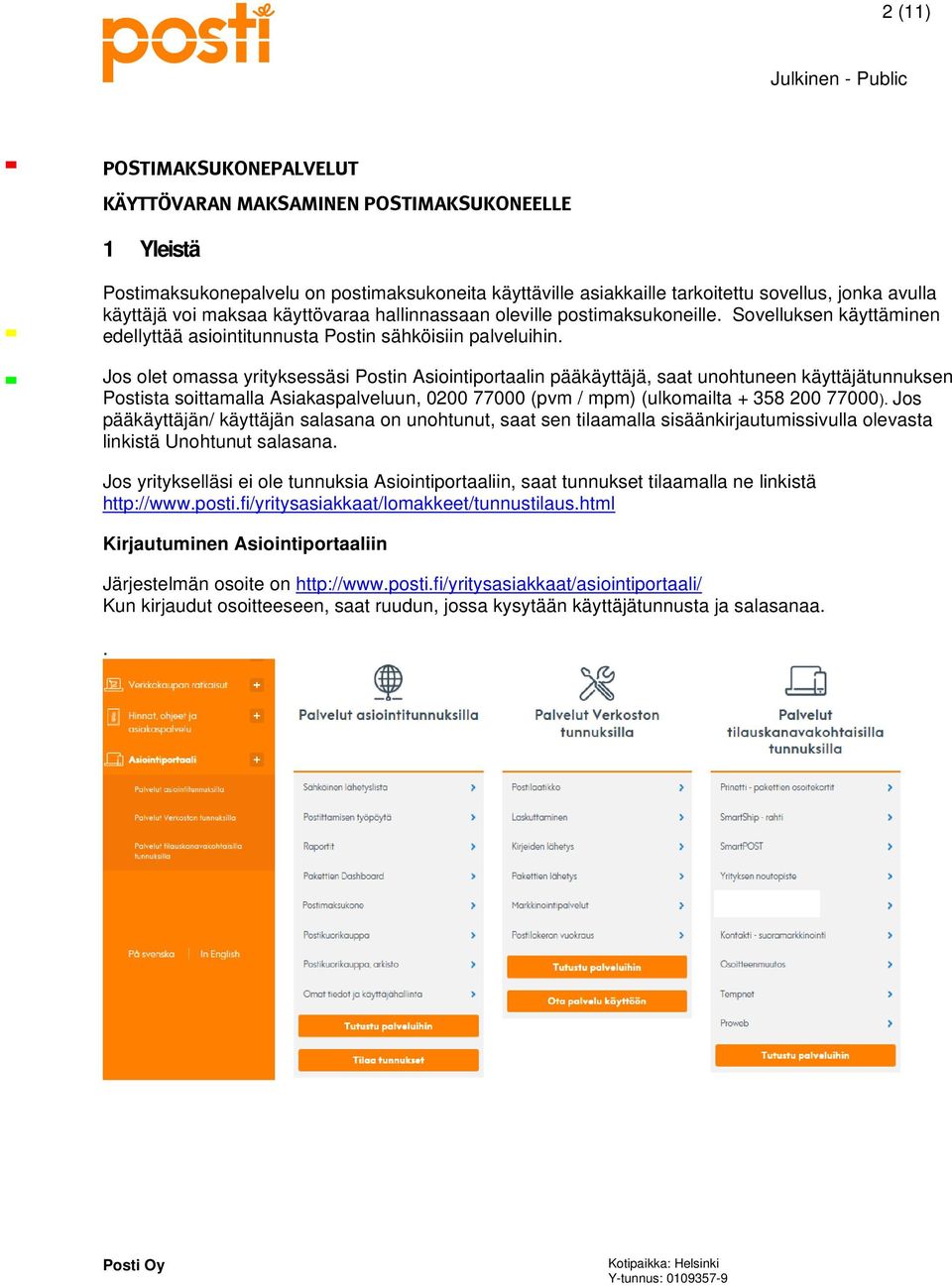 Jos olet omassa yrityksessäsi Postin Asiointiportaalin pääkäyttäjä, saat unohtuneen käyttäjätunnuksen Postista soittamalla Asiakaspalveluun, 0200 77000 (pvm / mpm) (ulkomailta + 358 200 77000).