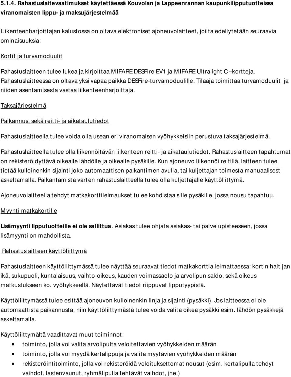 ajoneuvolaitteet, joilta edellytetään seuraavia ominaisuuksia: Kortit ja turvamoduulit Rahastuslaitteen tulee lukea ja kirjoittaa MIFARE DESFire EV1 ja MIFARE Ultralight C kortteja.
