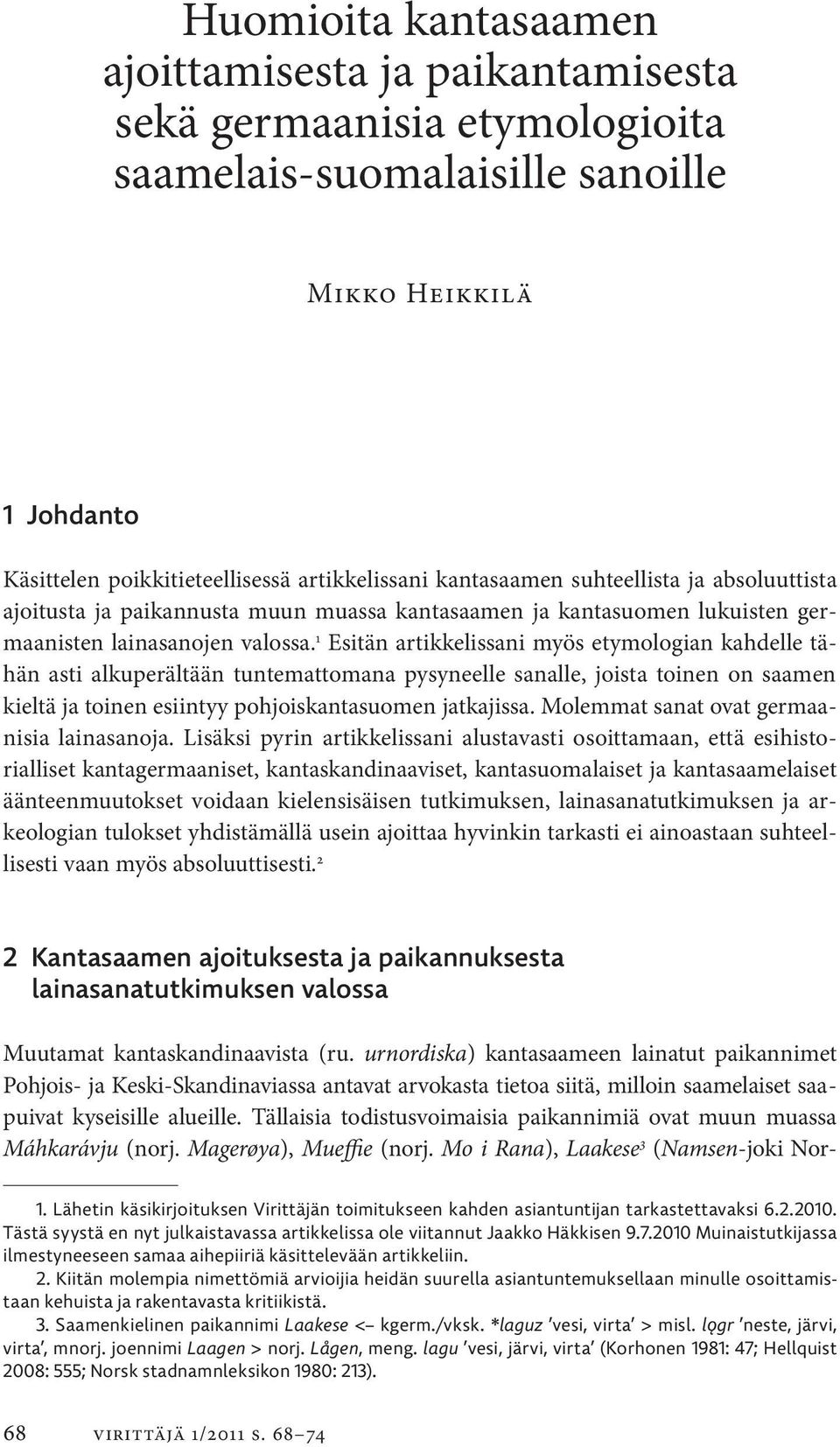 1 Esitän artikkelissani myös etymologian kahdelle tähän asti alkuperältään tuntemattomana pysyneelle sanalle, joista toinen on saamen kieltä ja toinen esiintyy pohjoiskantasuomen jatkajissa.