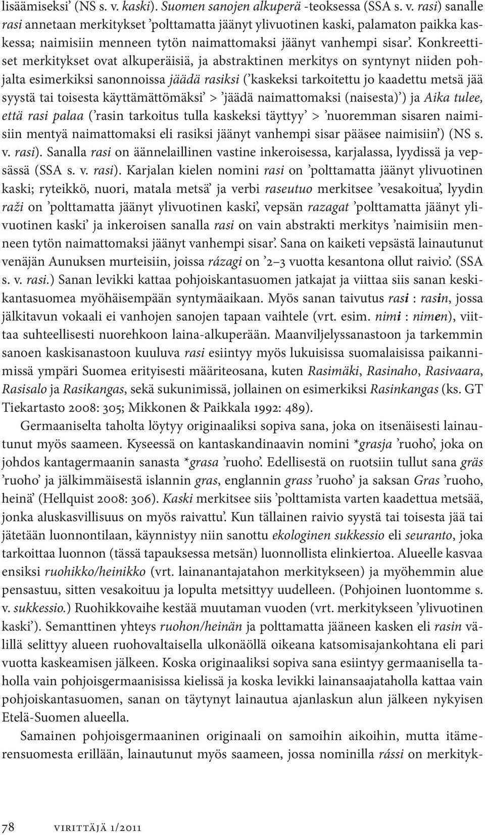 toisesta käyttämättömäksi > jäädä naimattomaksi (naisesta) ) ja Aika tulee, että rasi palaa ( rasin tarkoitus tulla kaskeksi täyttyy > nuoremman sisaren naimisiin mentyä naimattomaksi eli rasiksi