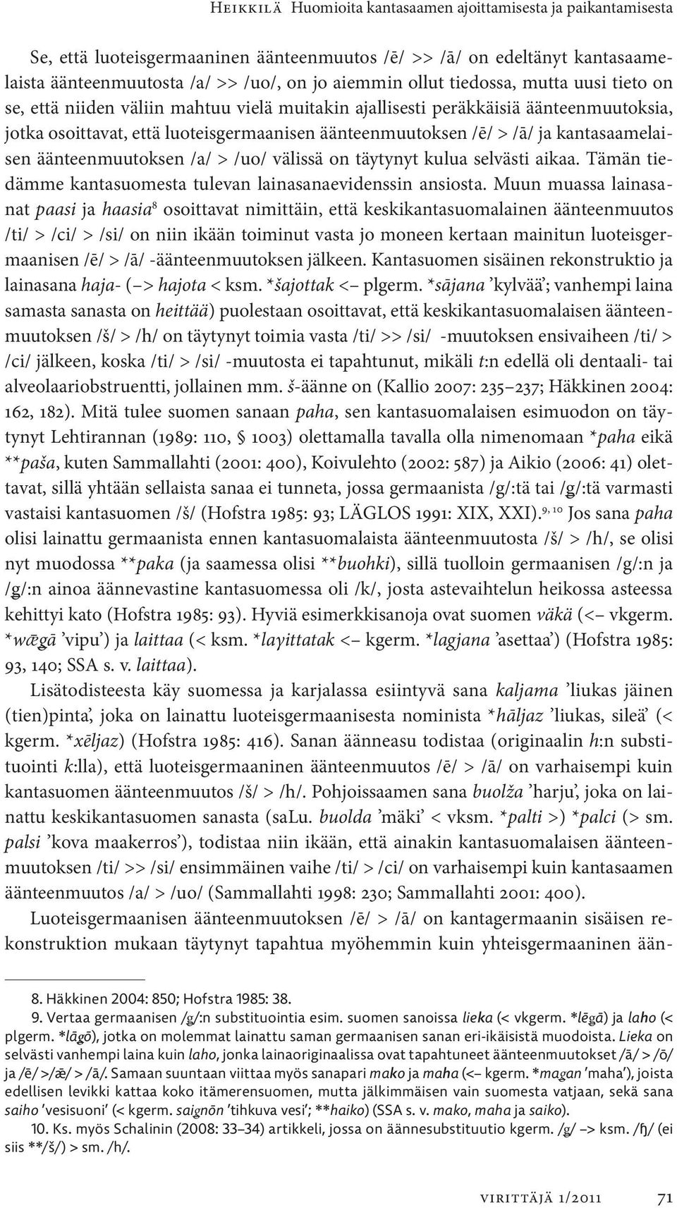 kantasaamelaisen äänteenmuutoksen /a/ > /uo/ välissä on täytynyt kulua selvästi aikaa. Tämän tiedämme kantasuomesta tulevan lainasanaevidenssin ansiosta.