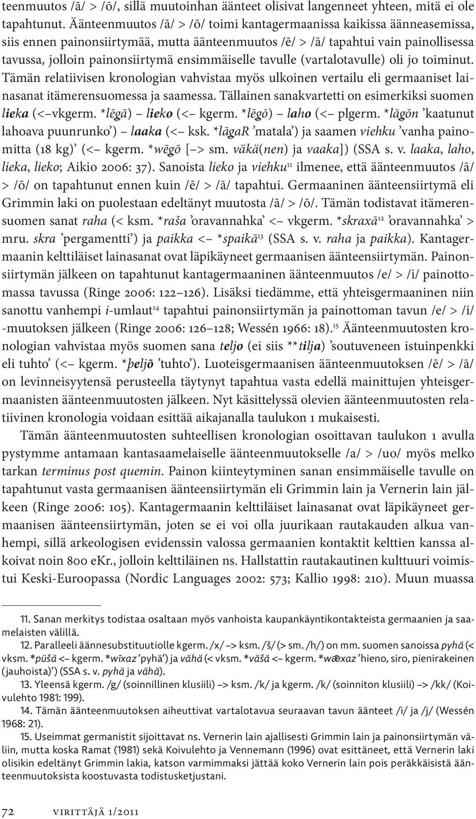 ensimmäiselle tavulle (vartalotavulle) oli jo toiminut. Tämän relatiivisen kronologian vahvistaa myös ulkoinen vertailu eli germaaniset lainasanat itämerensuomessa ja saamessa.