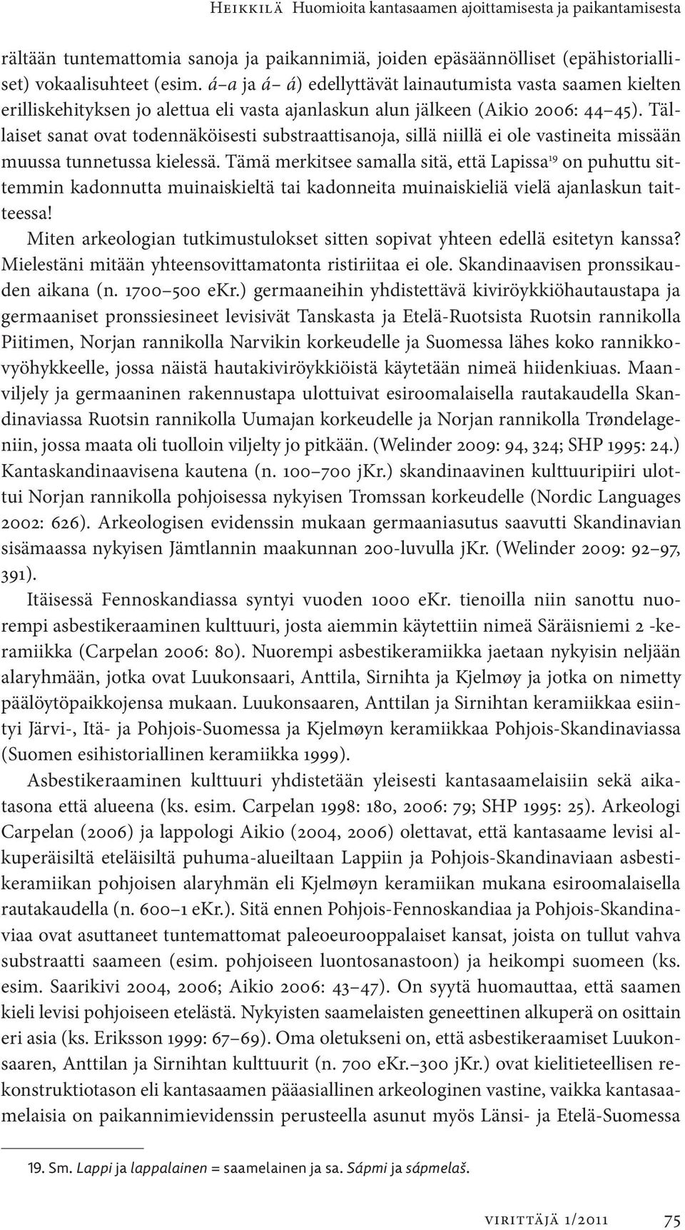 Tällaiset sanat ovat todennäköisesti substraattisanoja, sillä niillä ei ole vastineita missään muussa tunnetussa kielessä.