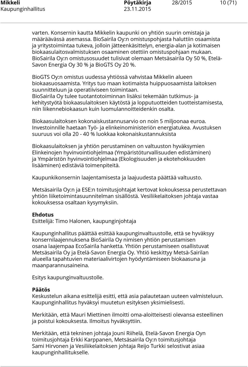 mukaan. BioSairila Oy:n omistusosuudet tulisivat olemaan Metsäsairila Oy 50 %, Etelä- Savon Energia Oy 30 % ja BioGTS Oy 20 %.