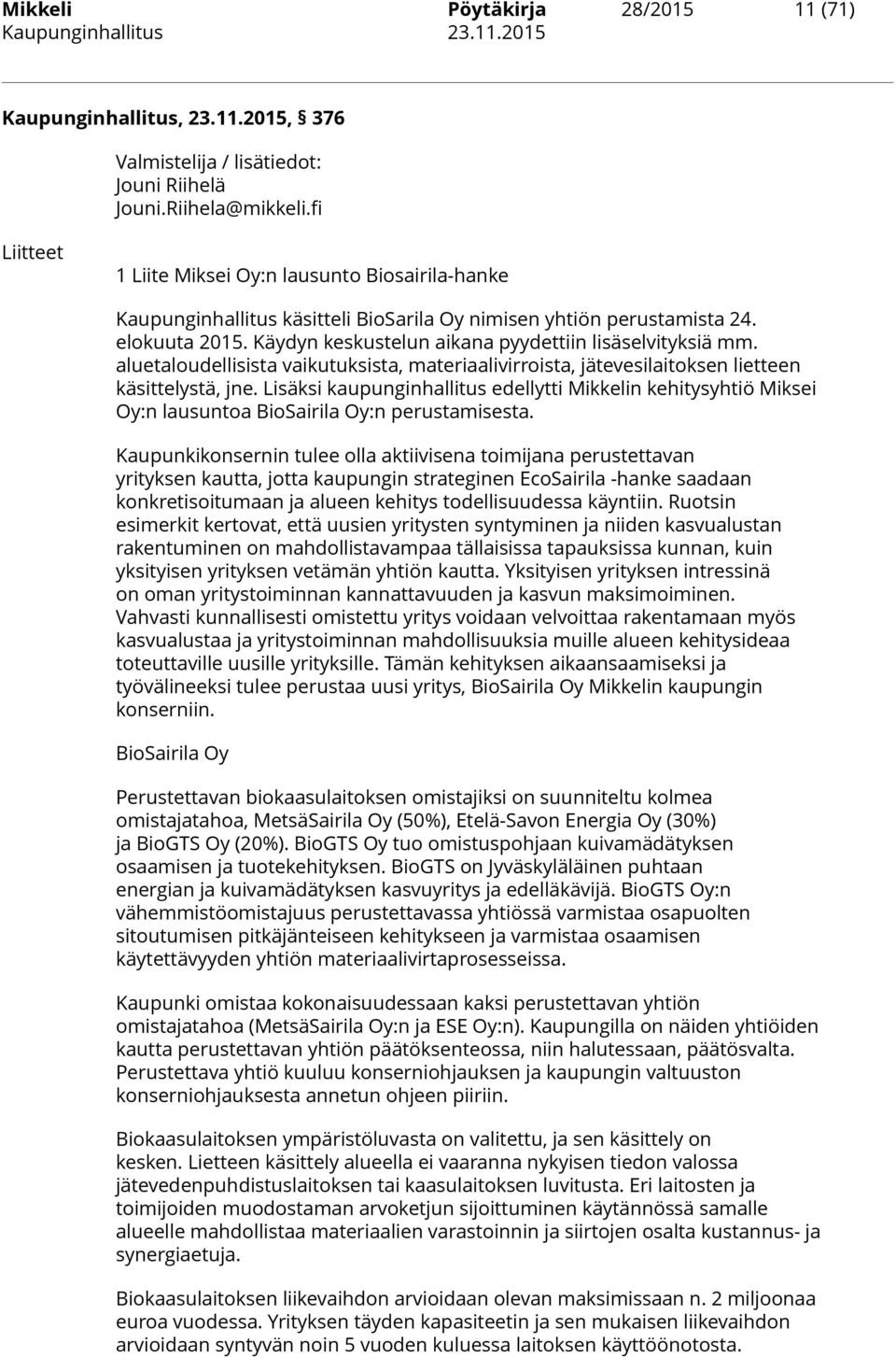 Käydyn keskustelun aikana pyydettiin lisäselvityksiä mm. aluetaloudellisista vaikutuksista, materiaalivirroista, jätevesilaitoksen lietteen käsittelystä, jne.