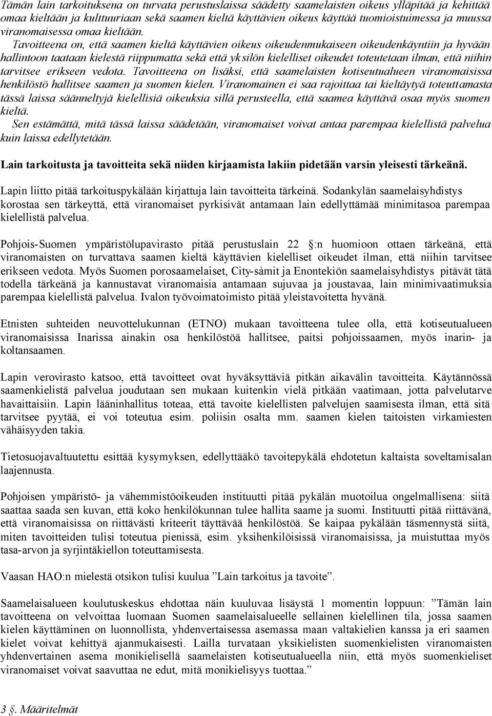 Tavoitteena on, että saamen kieltä käyttävien oikeus oikeudenmukaiseen oikeudenkäyntiin ja hyvään hallintoon taataan kielestä riippumatta sekä että yksilön kielelliset oikeudet toteutetaan ilman,