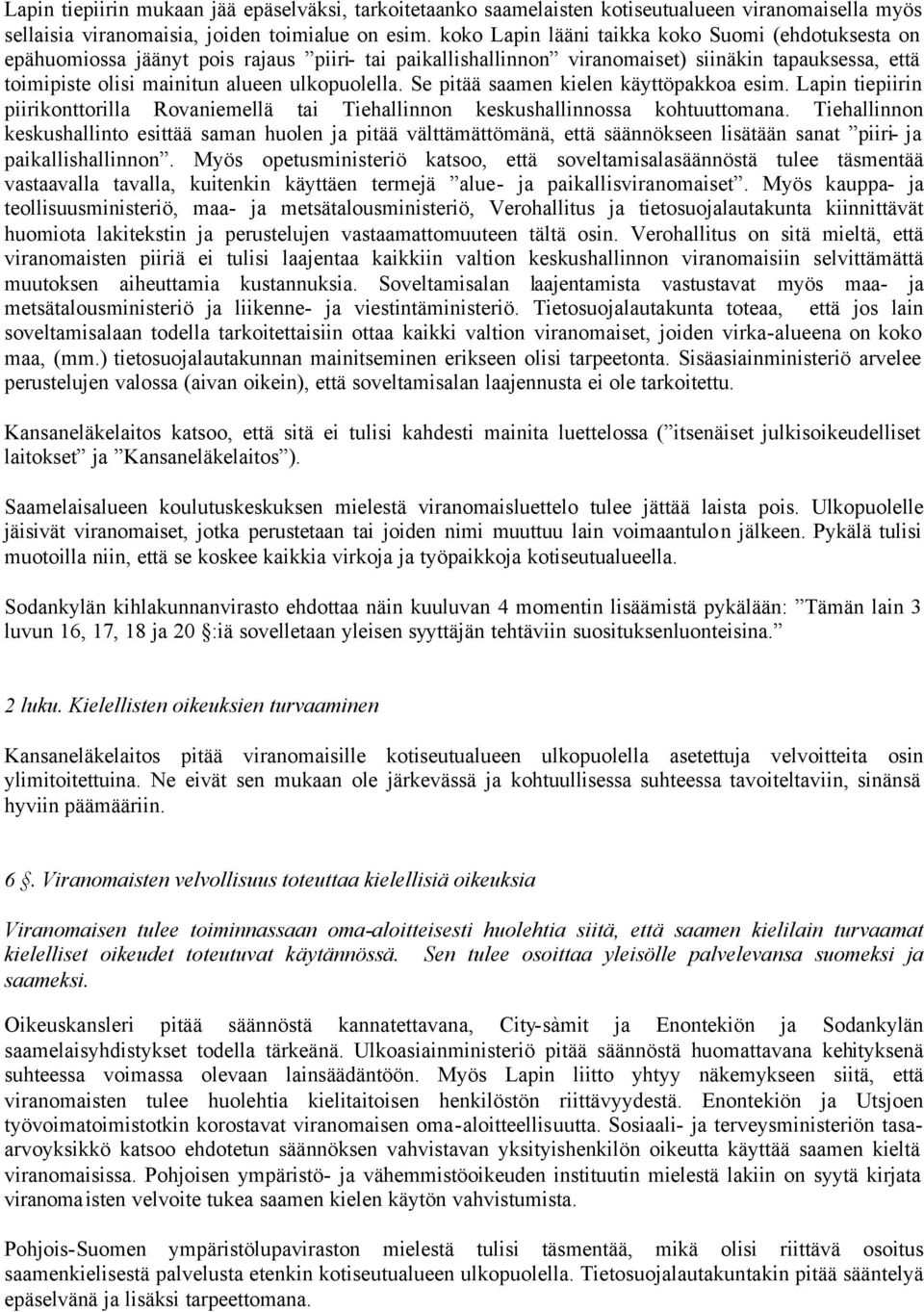 ulkopuolella. Se pitää saamen kielen käyttöpakkoa esim. Lapin tiepiirin piirikonttorilla Rovaniemellä tai Tiehallinnon keskushallinnossa kohtuuttomana.