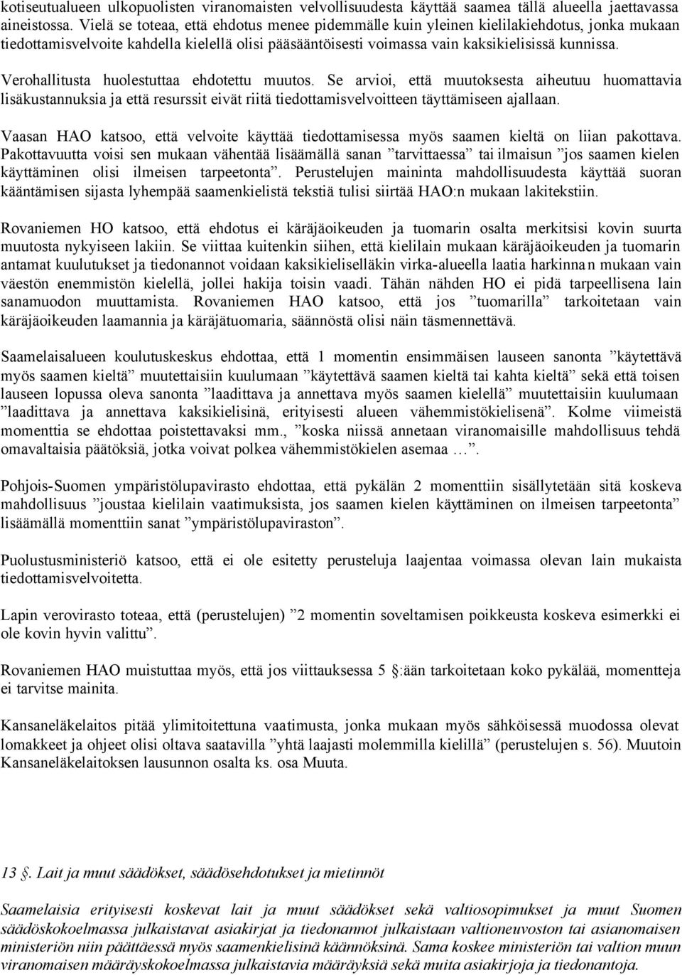 Verohallitusta huolestuttaa ehdotettu muutos. Se arvioi, että muutoksesta aiheutuu huomattavia lisäkustannuksia ja että resurssit eivät riitä tiedottamisvelvoitteen täyttämiseen ajallaan.