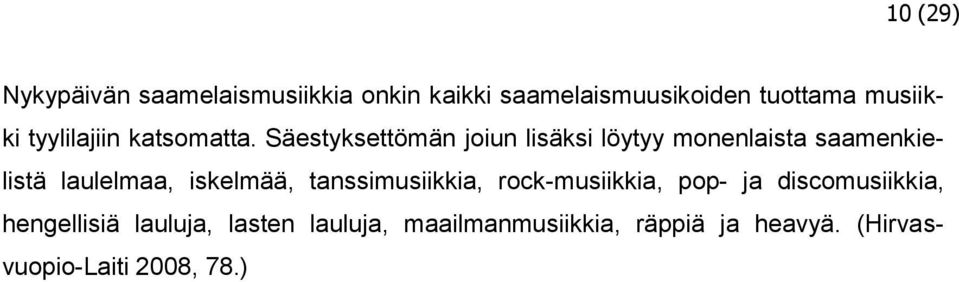 Säestyksettömän joiun lisäksi löytyy monenlaista saamenkielistä laulelmaa, iskelmää,
