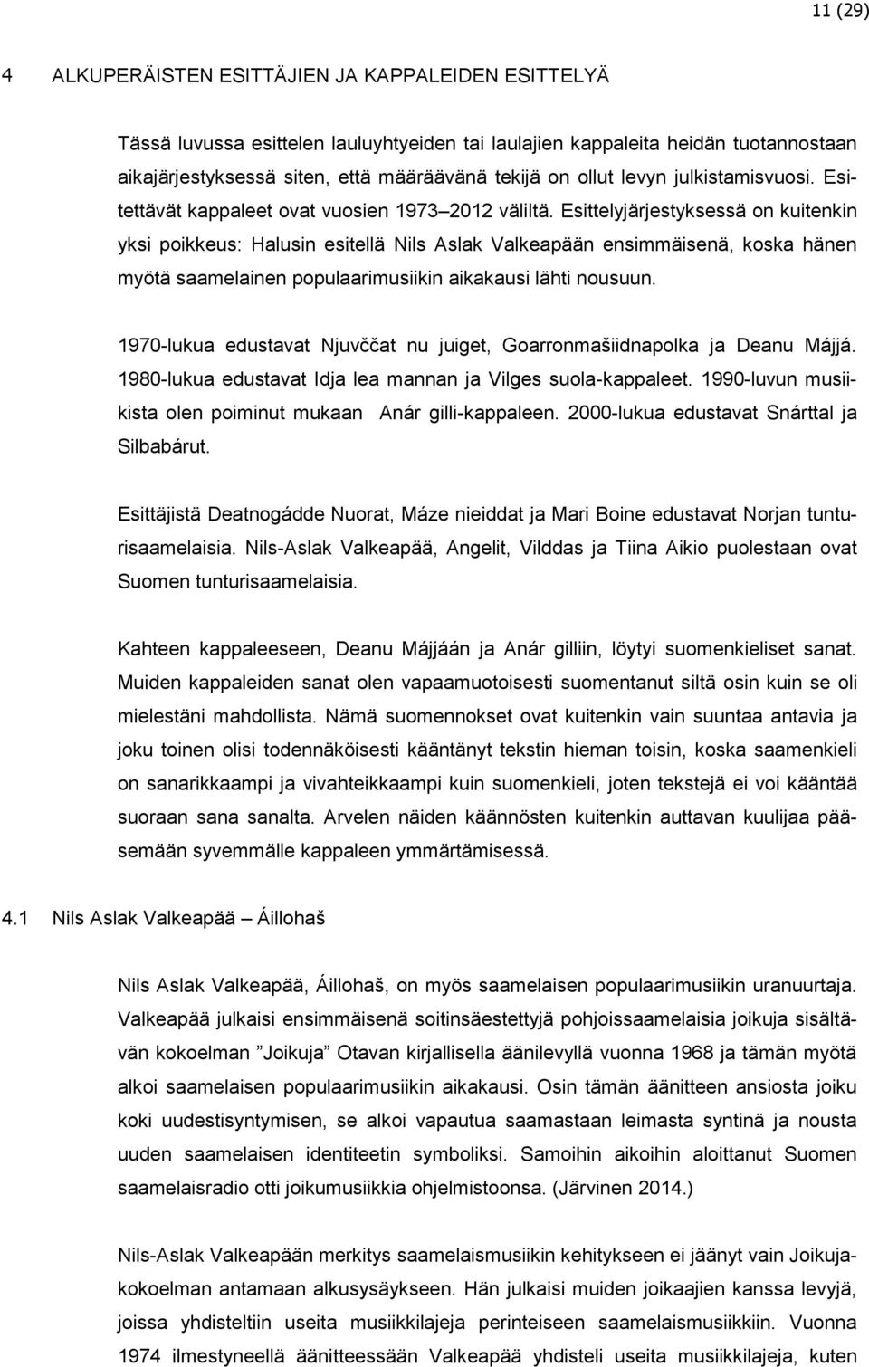 Esittelyjärjestyksessä on kuitenkin yksi poikkeus: Halusin esitellä Nils Aslak Valkeapään ensimmäisenä, koska hänen myötä saamelainen populaarimusiikin aikakausi lähti nousuun.