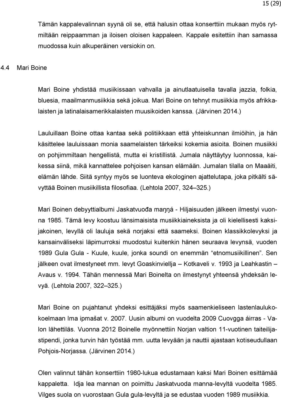 4 Mari Boine Mari Boine yhdistää musiikissaan vahvalla ja ainutlaatuisella tavalla jazzia, folkia, bluesia, maailmanmusiikkia sekä joikua.