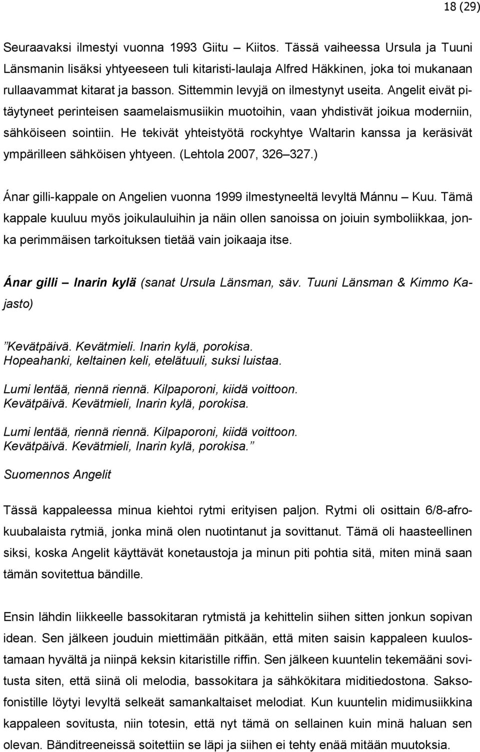 Angelit eivät pitäytyneet perinteisen saamelaismusiikin muotoihin, vaan yhdistivät joikua moderniin, sähköiseen sointiin.