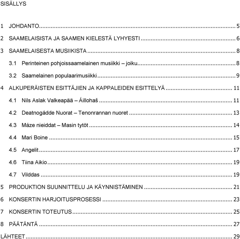 1 Nils Aslak Valkeapää Áillohaš... 11 4.2 Deatnogádde Nuorat Tenonrannan nuoret... 13 4.3 Máze nieiddat Masin tytöt... 14 4.4 Mari Boine... 15 4.