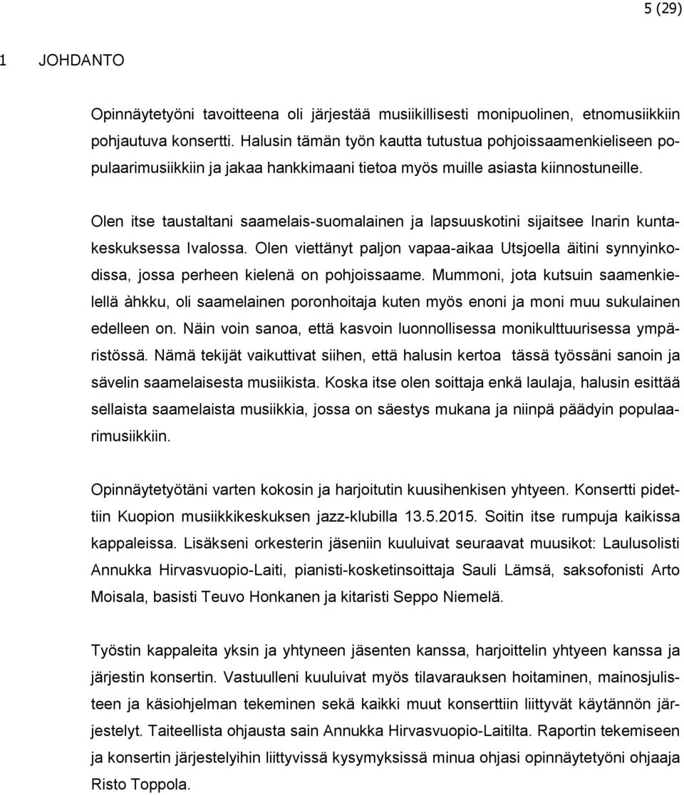 Olen itse taustaltani saamelais-suomalainen ja lapsuuskotini sijaitsee Inarin kuntakeskuksessa Ivalossa.