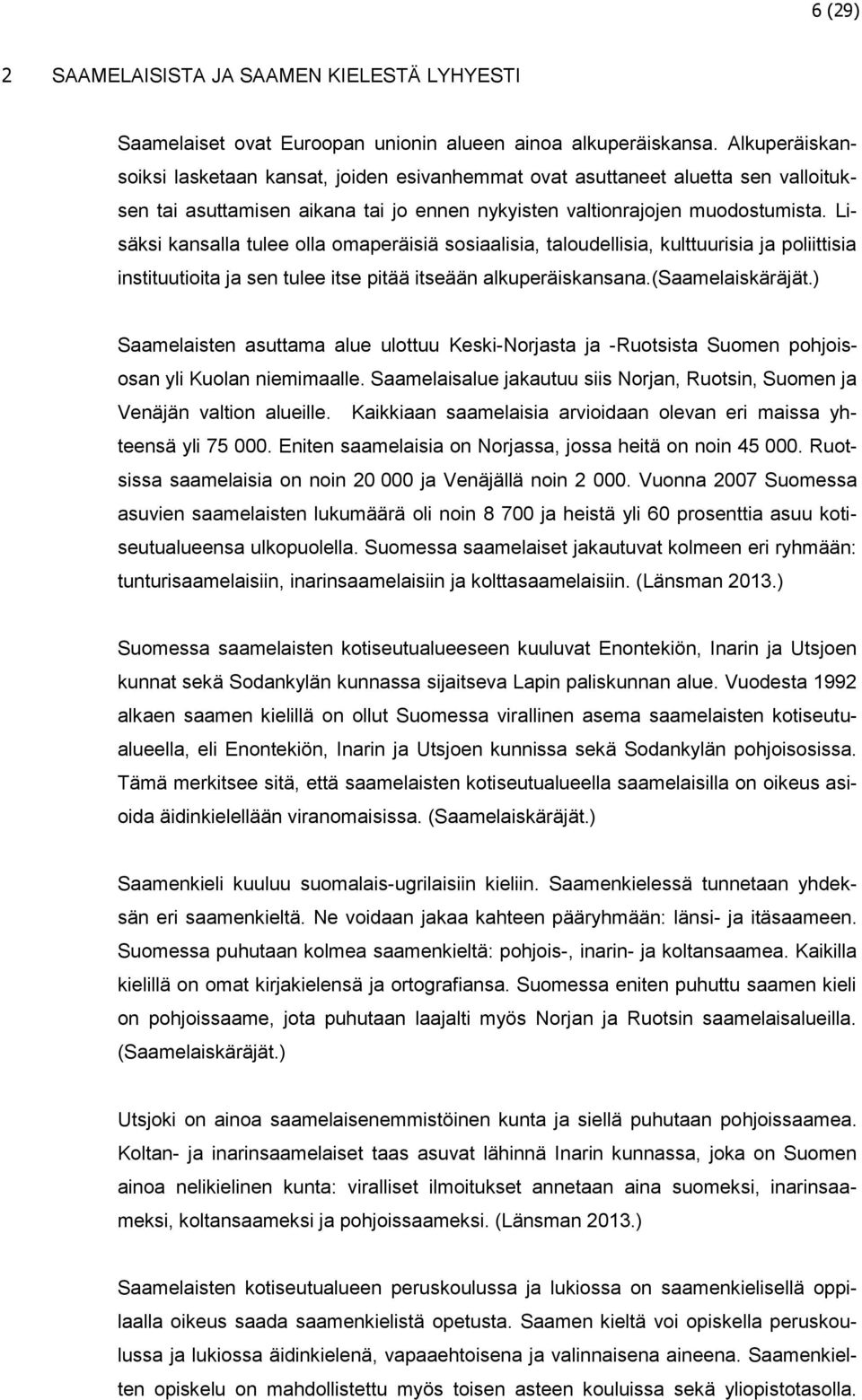 Lisäksi kansalla tulee olla omaperäisiä sosiaalisia, taloudellisia, kulttuurisia ja poliittisia instituutioita ja sen tulee itse pitää itseään alkuperäiskansana.(saamelaiskäräjät.