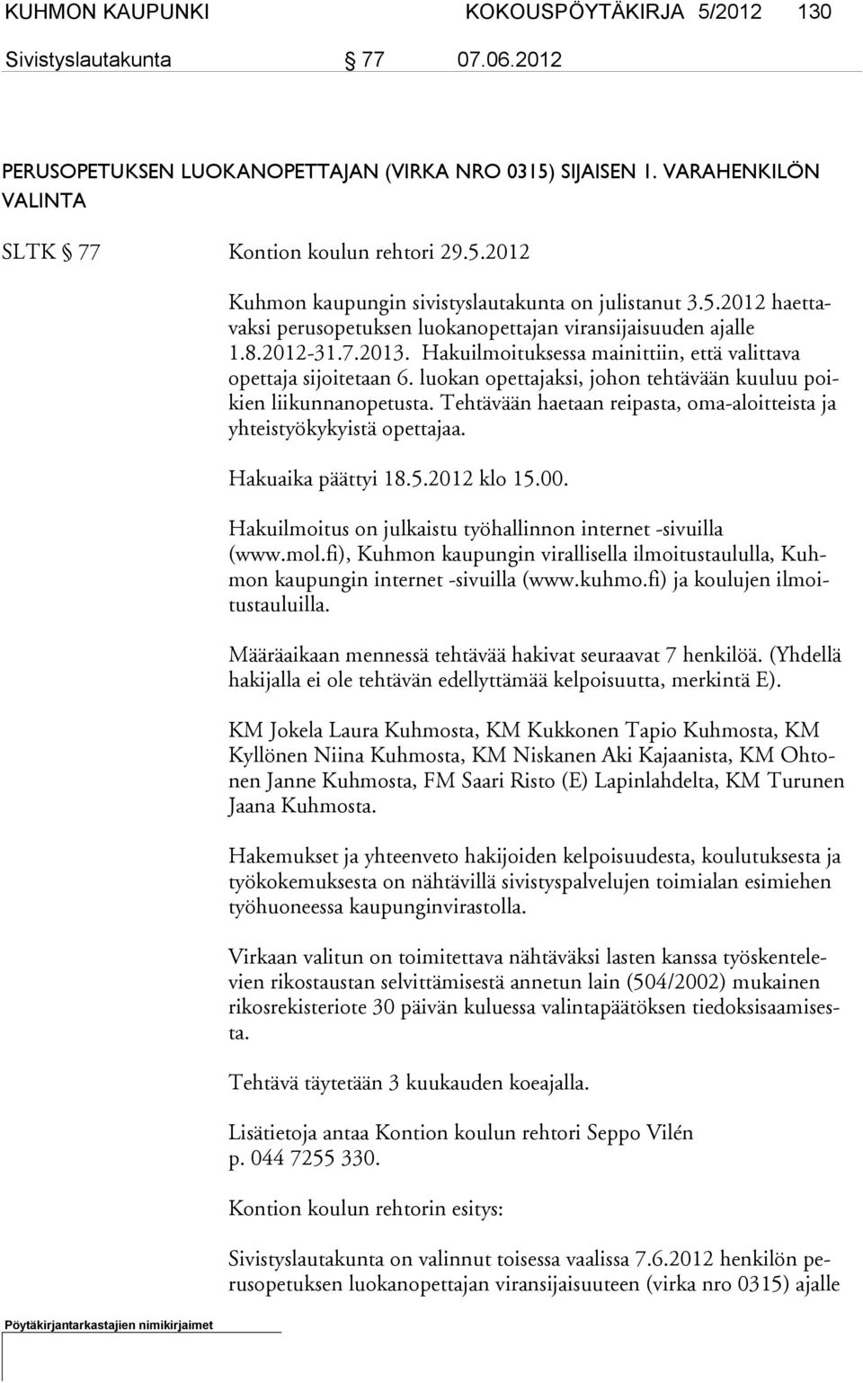 luokan opetta jaksi, johon tehtävään kuuluu poikien liikunnanopetusta. Tehtävään haetaan reipasta, oma-aloitteista ja yhteistyökykyistä opettajaa. Hakuaika päättyi 18.5.2012 klo 15.00.