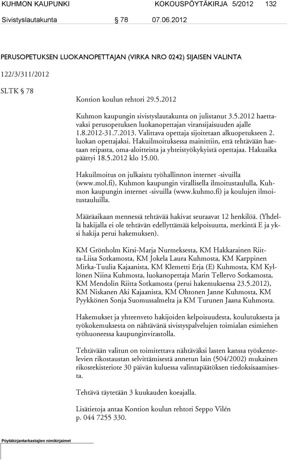 Hakuilmoi tuksessa mainittiin, että tehtävään haetaan reipasta, oma-aloitteista ja yhteistyökykyistä opettajaa. Ha kuaika päättyi 18.5.2012 klo 15.00.