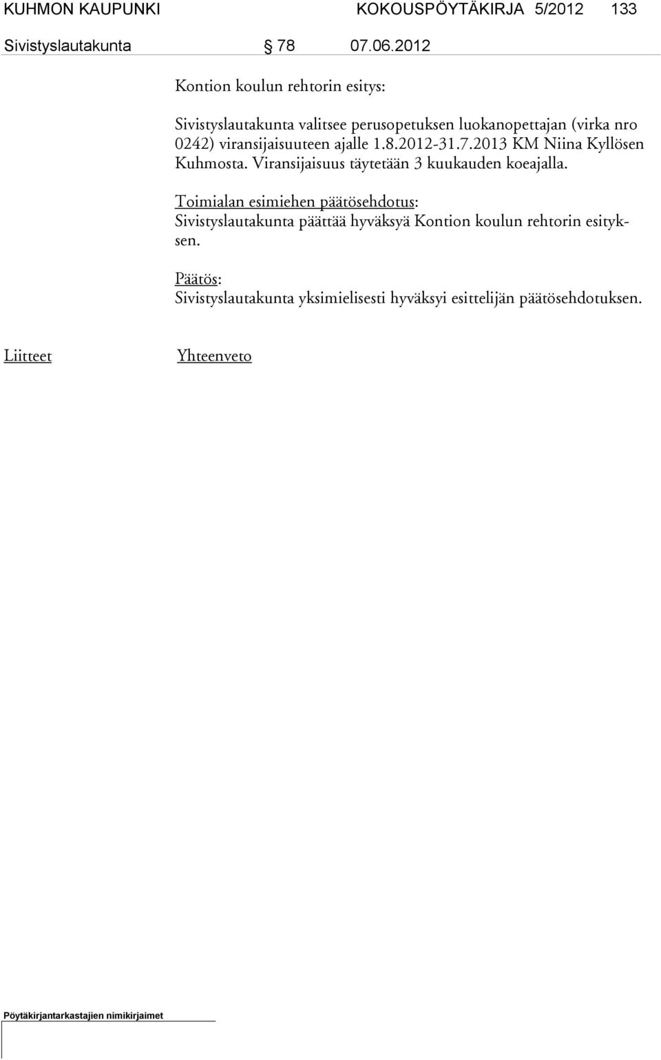 viransijaisuuteen ajalle 1.8.2012-31.7.2013 KM Niina Kyllösen Kuhmosta. Viransijaisuus täytetään 3 kuukauden koeajalla.