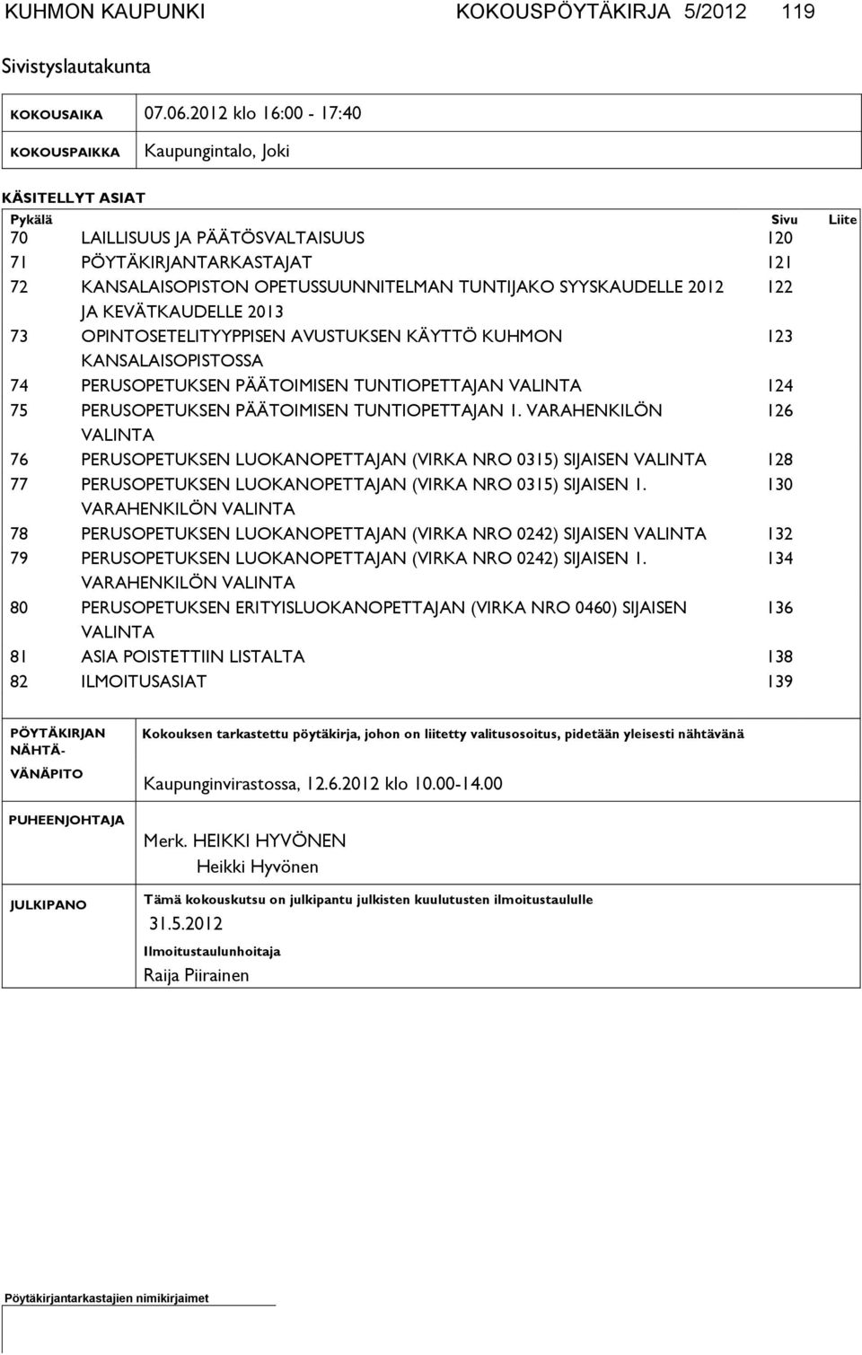 TUNTIJAKO SYYSKAUDELLE 2012 122 JA KEVÄTKAUDELLE 2013 73 OPINTOSETELITYYPPISEN AVUSTUKSEN KÄYTTÖ KUHMON 123 KANSALAISOPISTOSSA 74 PERUSOPETUKSEN PÄÄTOIMISEN TUNTIOPETTAJAN VALINTA 124 75