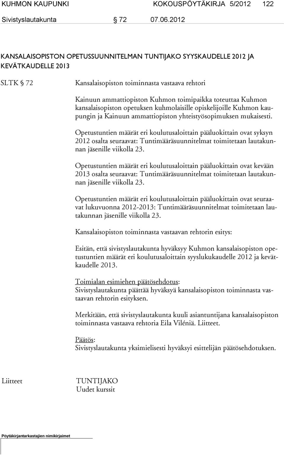 Kuhmon kansalaisopiston opetuksen kuhmolaisille opiskelijoille Kuhmon kaupungin ja Kainuun ammatti opiston yhteistyösopimuksen mukaisesti.