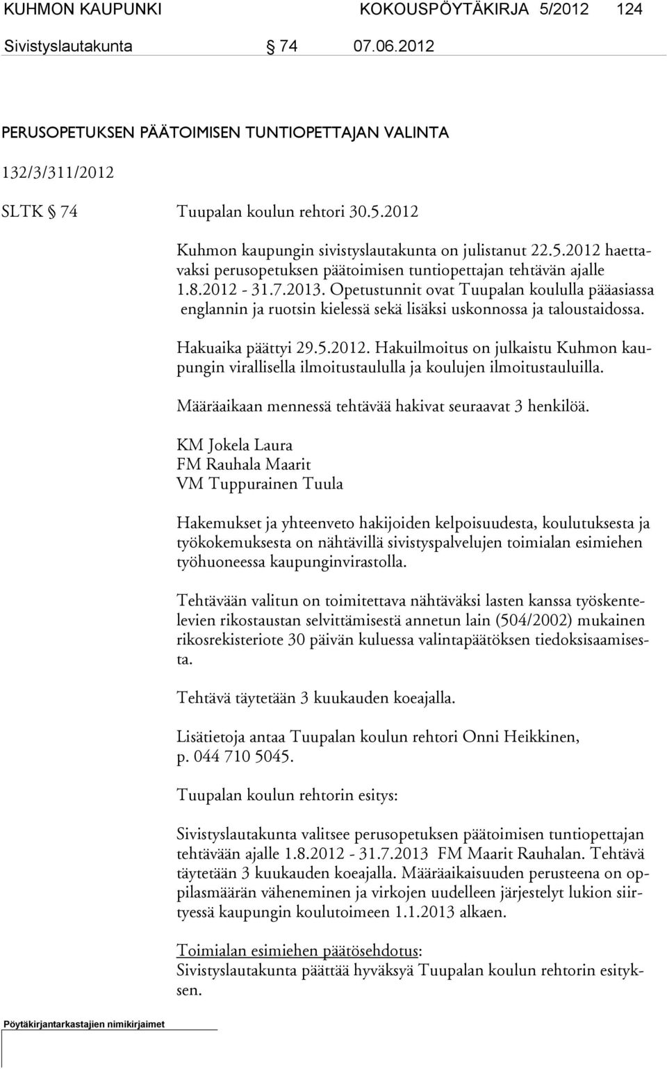 Opetustunnit ovat Tuupalan koululla pääasiassa eng lan nin ja ruotsin kielessä sekä lisäksi uskonnossa ja taloustaidossa. Hakuaika päättyi 29.5.2012.