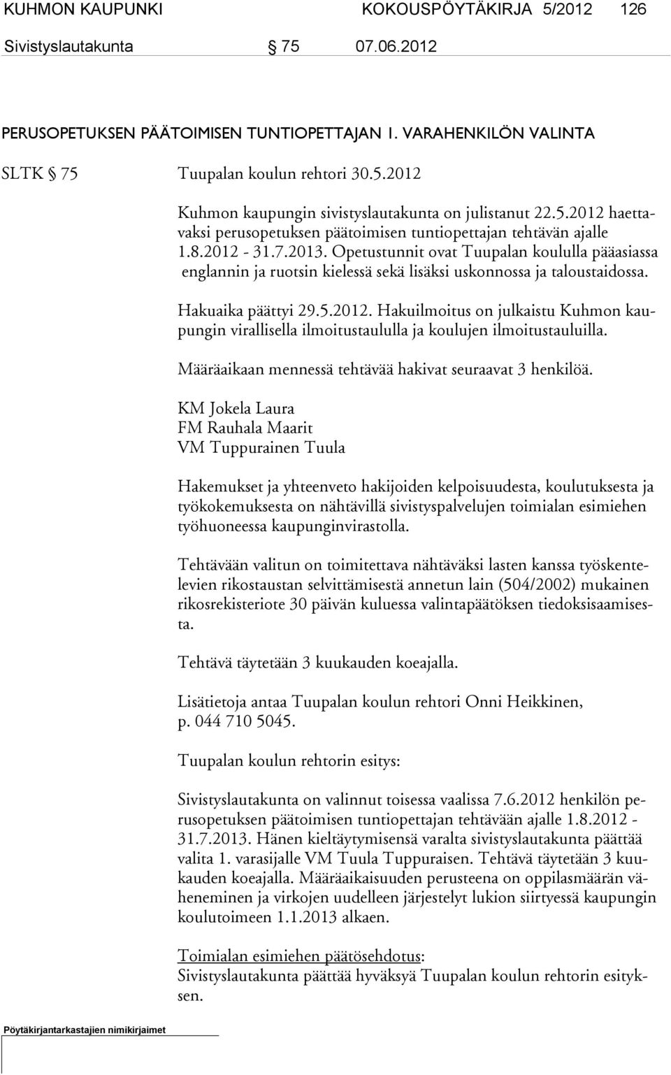 Opetustunnit ovat Tuupalan koululla pääasiassa eng lan nin ja ruotsin kielessä sekä lisäksi uskonnossa ja taloustaidossa. Hakuaika päättyi 29.5.2012.