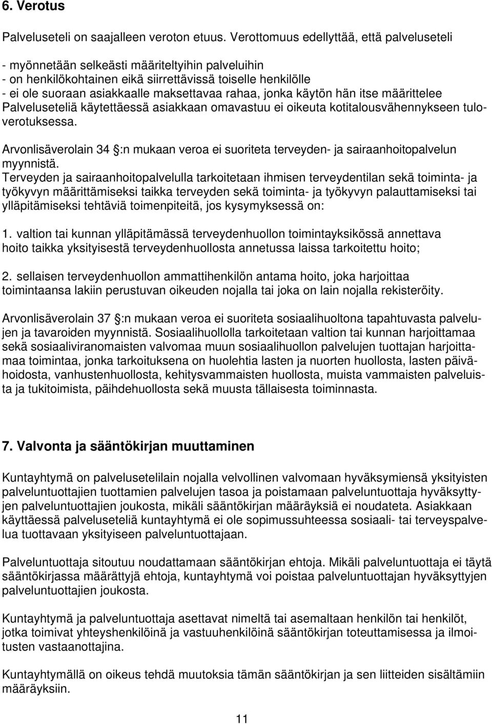 rahaa, jonka käytön hän itse määrittelee Palveluseteliä käytettäessä asiakkaan omavastuu ei oikeuta kotitalousvähennykseen tuloverotuksessa.