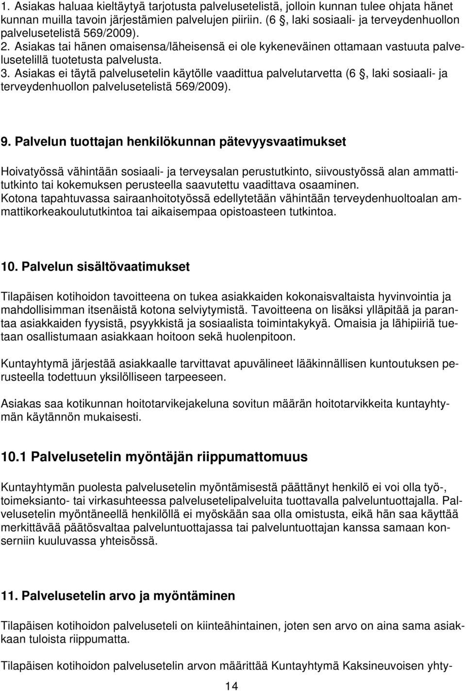 Asiakas ei täytä palvelusetelin käytölle vaadittua palvelutarvetta (6, laki sosiaali- ja terveydenhuollon palvelusetelistä 569/2009). 9.