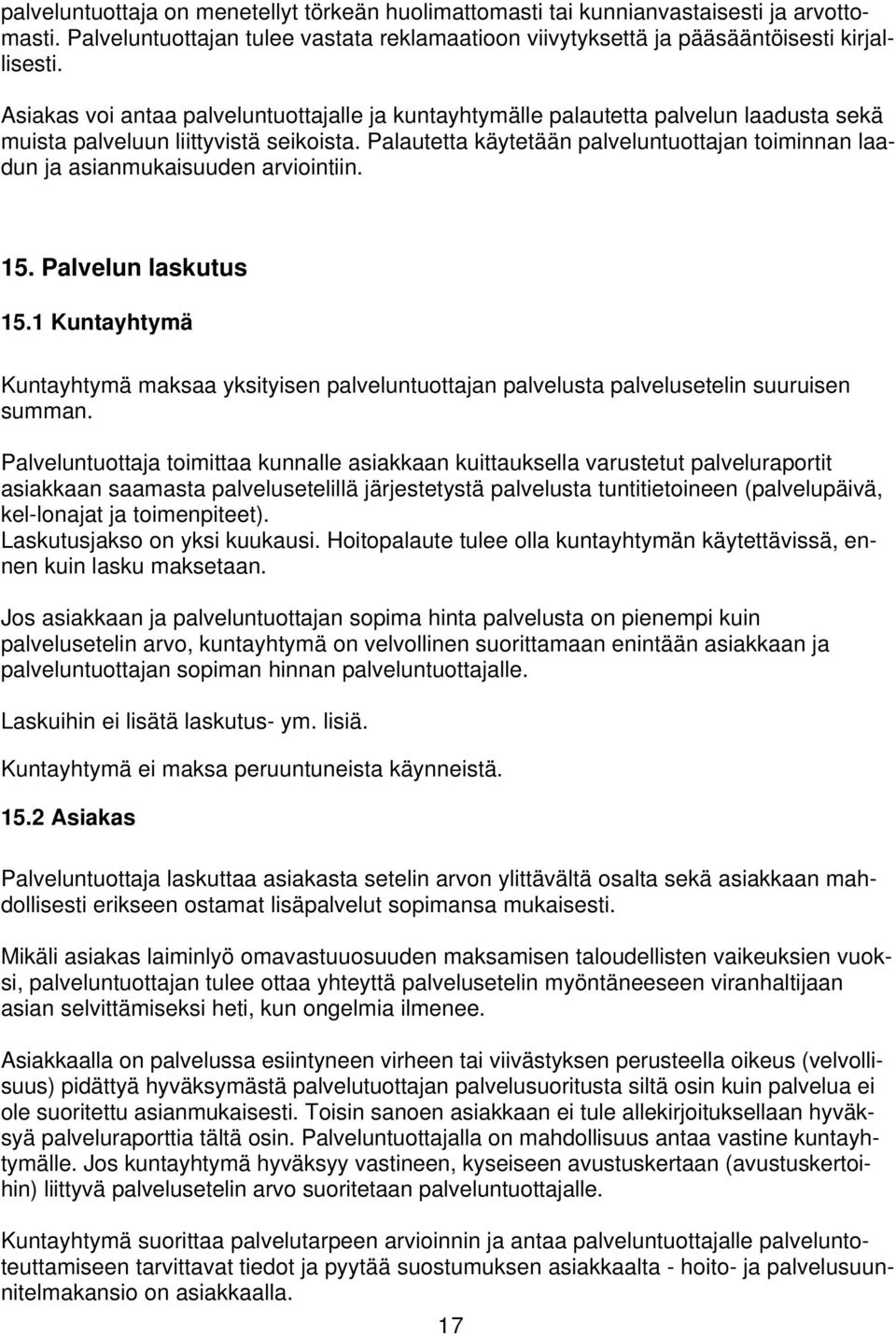 Palautetta käytetään palveluntuottajan toiminnan laadun ja asianmukaisuuden arviointiin. 15. Palvelun laskutus 15.